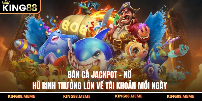 Bắn Cá Jackpot - Nổ Hũ Rinh Thưởng Lớn Về Tài Khoản Mỗi Ngày 1 Bắn Cá Jackpot - Nổ Hũ Rinh Thưởng Lớn Về Tài Khoản Mỗi Ngày