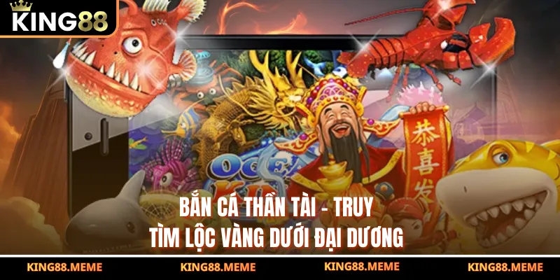 Bắn Cá Thần Tài - Truy Tìm Lộc Vàng Dưới Đại Dương 4 Bắn Cá Thần Tài - Truy Tìm Lộc Vàng Dưới Đại Dương