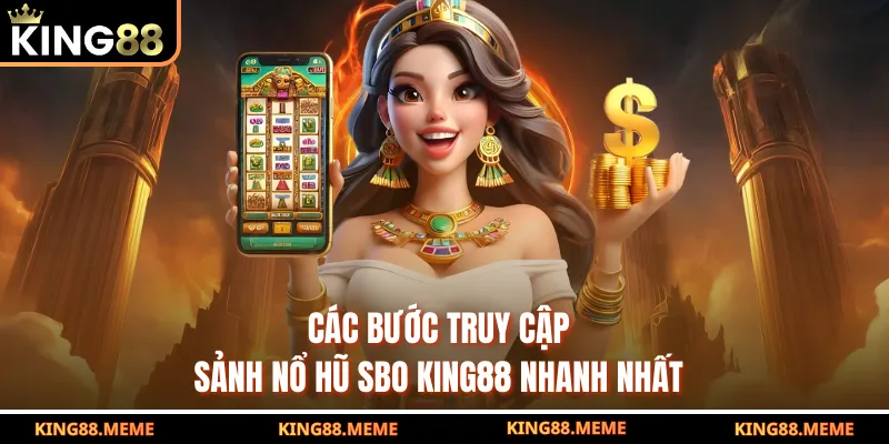 Nổ Hũ SBO King88 - Khám Phá Không Gian Sảnh Cược Đỉnh Cao 4 Các bước truy cập sảnh nổ hũ SBO King88 nhanh nhất