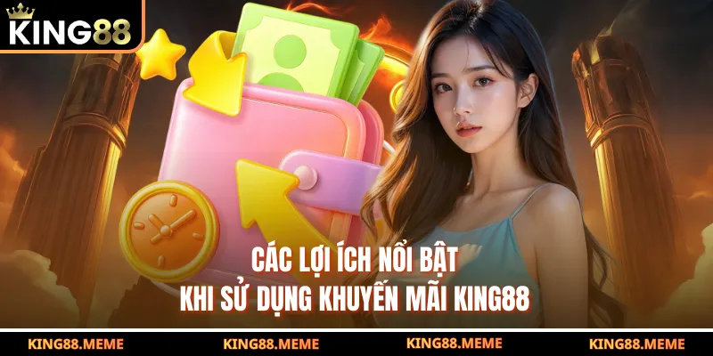 Khuyến Mãi KING88 - Bùng Nổ Quà Tặng, Nhận Thưởng Cực Đã 1 Các lợi ích nổi bật khi sử dụng khuyến mãi KING88