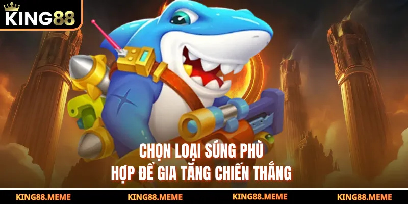 Bắn Cá Thần Tài - Truy Tìm Lộc Vàng Dưới Đại Dương 4 Chọn loại súng phù hợp để gia tăng chiến thắng