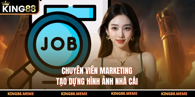 King88 Tuyển Dụng - Cơ Hội Nghề Nghiệp Hấp Dẫn Bạn Nên Biết 2 Chuyên viên marketing tạo dựng hình ảnh nhà cái