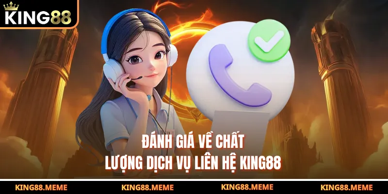 Liên Hệ King88 - Cách Trao Đổi, Xử Lý Thông Tin Nhanh Chóng 1 Đánh giá về chất lượng dịch vụ liên hệ King88