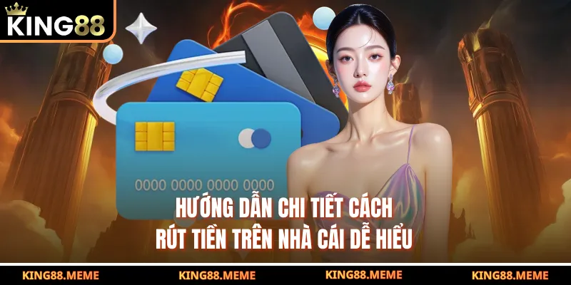Rút Tiền King88 - Hướng Dẫn Bài Bản Dành Cho Khách Hàng Mới 3 Hướng dẫn chi tiết cách rút tiền trên nhà cái dễ hiểu
