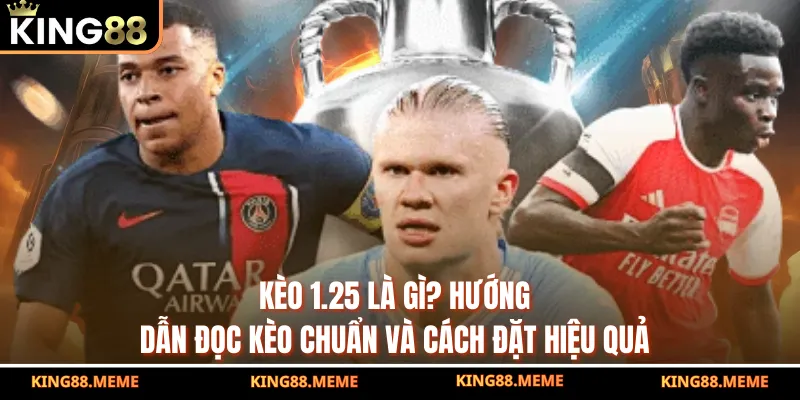 Kèo 1.25 Là Gì? Hướng Dẫn Đọc Kèo Chuẩn Và Cách Đặt Hiệu Quả 2 Kèo 1.25 Là Gì? Hướng Dẫn Đọc Kèo Chuẩn Và Cách Đặt Hiệu Quả