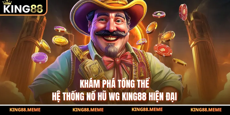 Nổ Hũ Wg King88 Là Gì? Bí Mật Săn Jackpot Uy Tín 2 Khám phá tổng thể hệ thống nổ hũ WG King88 hiện đại