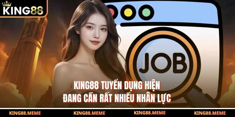 King88 Tuyển Dụng - Cơ Hội Nghề Nghiệp Hấp Dẫn Bạn Nên Biết 1 King88 tuyển dụng hiện đang cần rất nhiều nhân lực