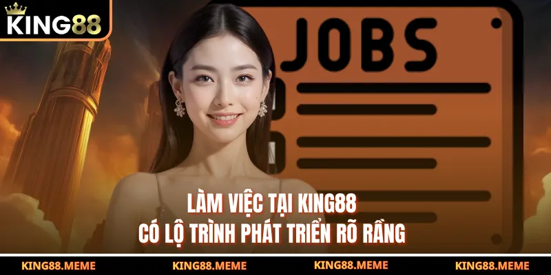 King88 Tuyển Dụng - Cơ Hội Nghề Nghiệp Hấp Dẫn Bạn Nên Biết 3 Làm việc tại King88 có lộ trình phát triển rõ ràng