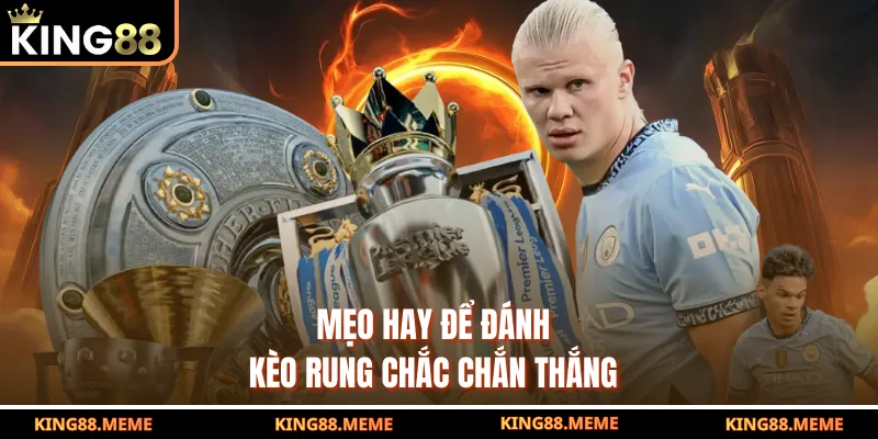 Kèo Rung Là Gì - Chiến Lược Cược Linh Hoạt Giúp Thắng Lớn 4 Mẹo hay để đánh kèo rung chắc chắn thắng