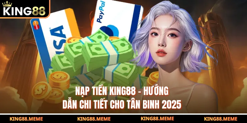 Nạp Tiền KING88 - Hướng Dẫn Chi Tiết Cho Tân Binh 2025 1 Nạp Tiền KING88 - Hướng Dẫn Chi Tiết Cho Tân Binh 2025