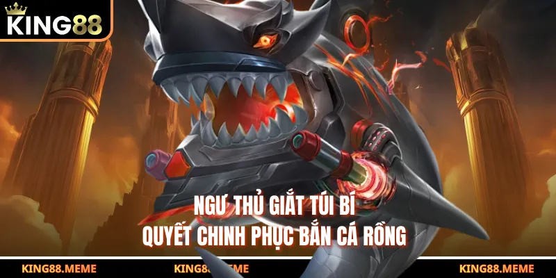 Bắn Cá Rồng Online - Siêu Phẩm Đổi Thưởng Hấp Dẫn Tại King88 4 Ngư thủ giắt túi bí quyết chinh phục bắn cá rồng