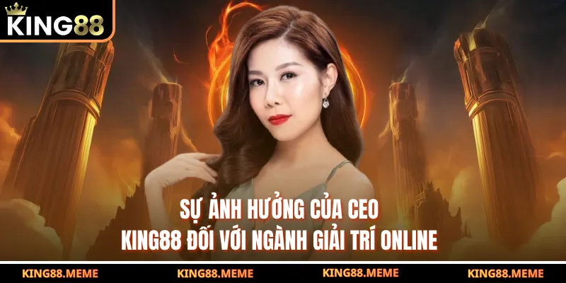 Miu Miu CEO Nhà Cái KING88 - Đổi Mới Ngành Giải Trí Online 3 Sự ảnh hưởng của CEO KING88 đối với ngành giải trí online