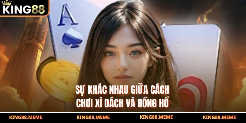 Cách Chơi Xì Dách Hiệu Quả Thắng Lớn Từ Cao Thủ Trên King88 3 Sự khác nhau giữa cách chơi xì dách và rồng hổ
