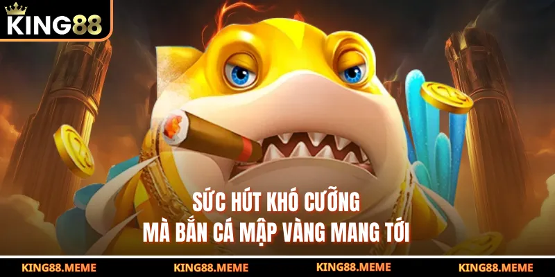 Bắn Cá Mập Vàng – Trải Nghiệm Săn Thưởng Cực Đỉnh Tại KING88 3 Sức hút khó cưỡng mà bắn cá mập vàng mang tới