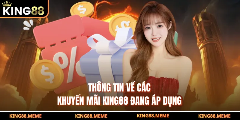 Khuyến Mãi KING88 - Bùng Nổ Quà Tặng, Nhận Thưởng Cực Đã 2 Thông tin về các khuyến mãi KING88 đang áp dụng