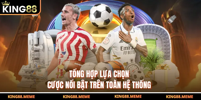 Tổng hợp lựa chọn cược nổi bật trên toàn hệ thống