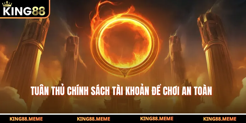 King88 12 Tuân thủ chính sách tài khoản để chơi an toàn
