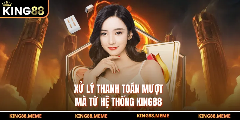 King88 10 Xử lý thanh toán mượt mà từ hệ thống King88